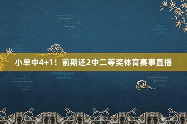 小单中4+1！前期还2中二等奖体育赛事直播