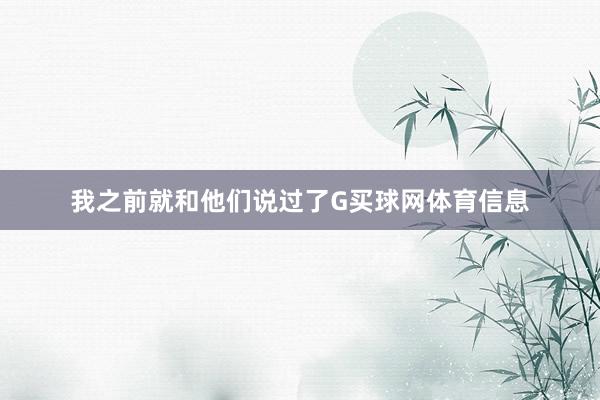 我之前就和他们说过了G买球网体育信息