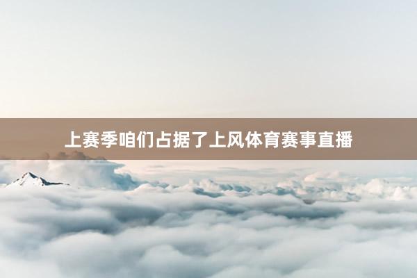 上赛季咱们占据了上风体育赛事直播