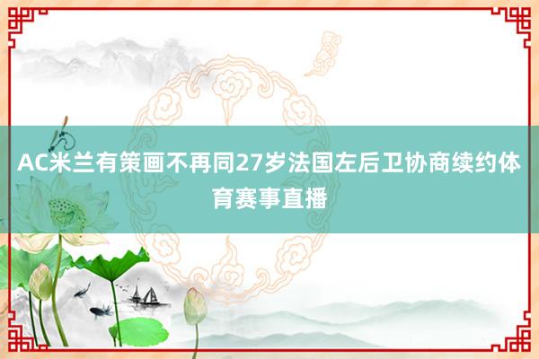 AC米兰有策画不再同27岁法国左后卫协商续约体育赛事直播