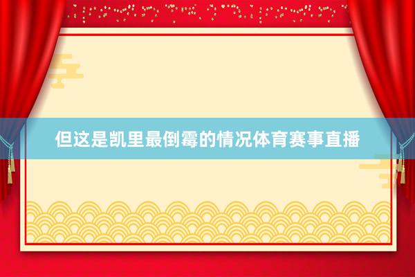 但这是凯里最倒霉的情况体育赛事直播