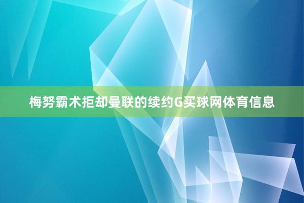梅努霸术拒却曼联的续约G买球网体育信息